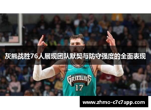 灰熊战胜76人展现团队默契与防守强度的全面表现