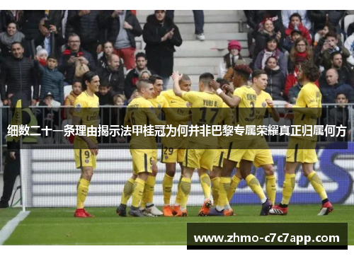 细数二十一条理由揭示法甲桂冠为何并非巴黎专属荣耀真正归属何方 细数二十一条理由揭示法甲桂冠为何并非巴黎专属荣耀真正归属何方