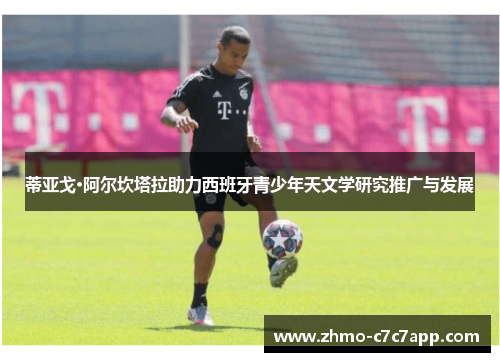 蒂亚戈·阿尔坎塔拉助力西班牙青少年天文学研究推广与发展 蒂亚戈·阿尔坎塔拉助力西班牙青少年天文学研究推广与发展