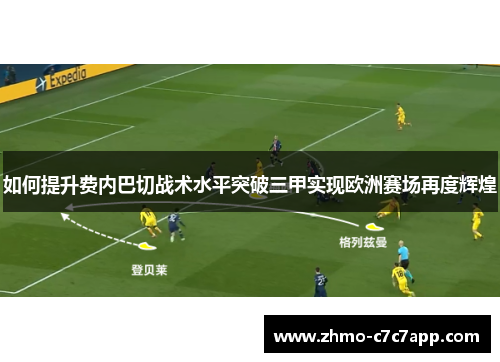 如何提升费内巴切战术水平突破三甲实现欧洲赛场再度辉煌