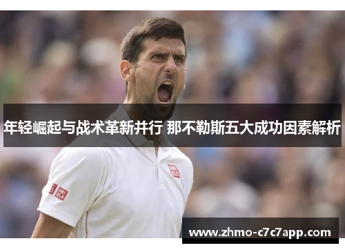 年轻崛起与战术革新并行 那不勒斯五大成功因素解析