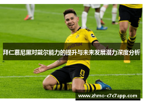 拜仁慕尼黑对戴尔能力的提升与未来发展潜力深度分析 拜仁慕尼黑对戴尔能力的提升与未来发展潜力深度分析