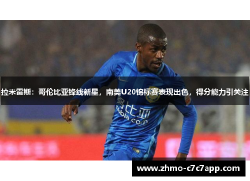 拉米雷斯:哥伦比亚锋线新星,南美U20锦标赛表现出色,得分能力引关注 拉米雷斯:哥伦比亚锋线新星,南美U20锦标赛表现出色,得分能力引关注