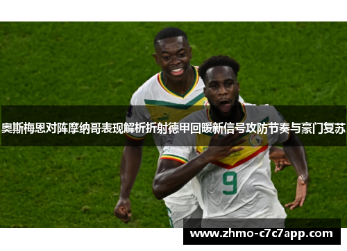 奥斯梅恩对阵摩纳哥表现解析折射德甲回暖新信号攻防节奏与豪门复苏 奥斯梅恩对阵摩纳哥表现解析折射德甲回暖新信号攻防节奏与豪门复苏