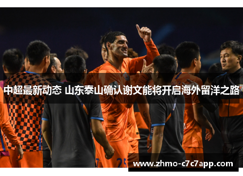 中超最新动态 山东泰山确认谢文能将开启海外留洋之路